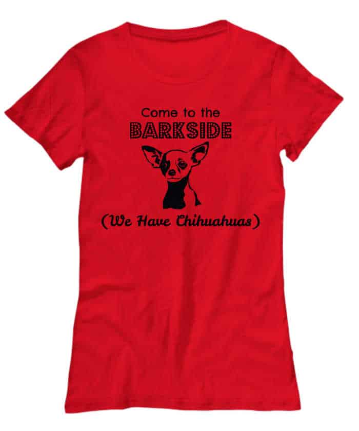 Come to the Barkside (we have chihuahuas) shirt