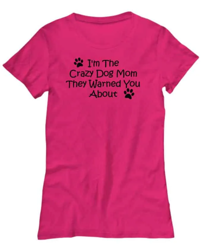 I'm the Crazy Dog Mom They warned You About Shirt