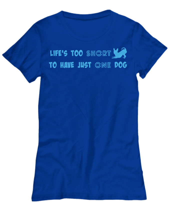Life's Too Short to Have Just One Dog Shirt