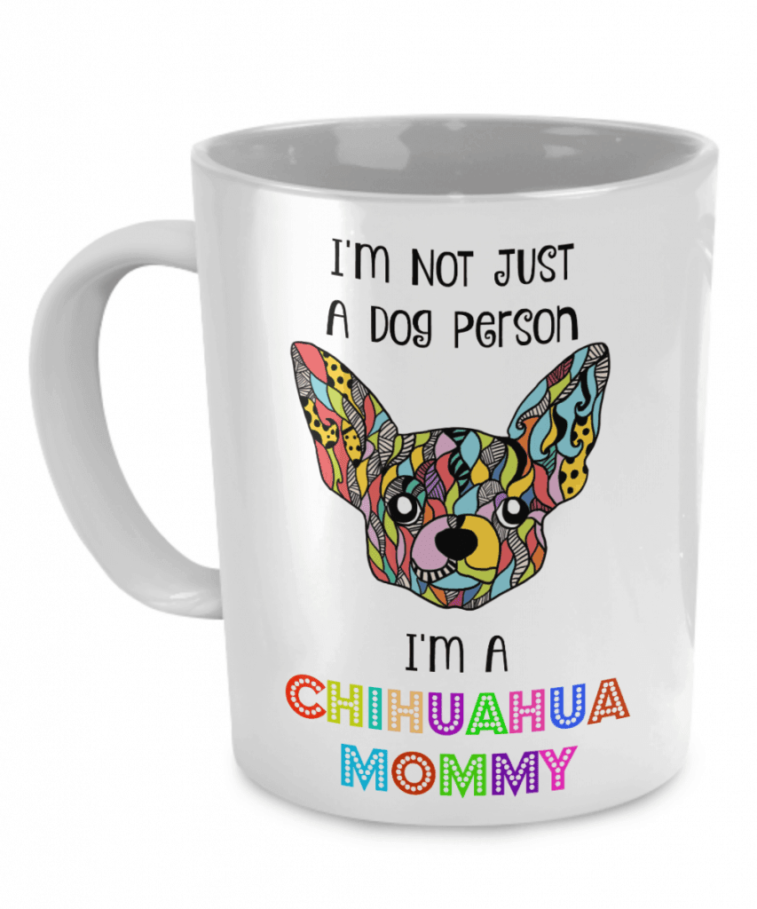 Mug says "I'm not just a dog person. I'm a chihuahua mommy".