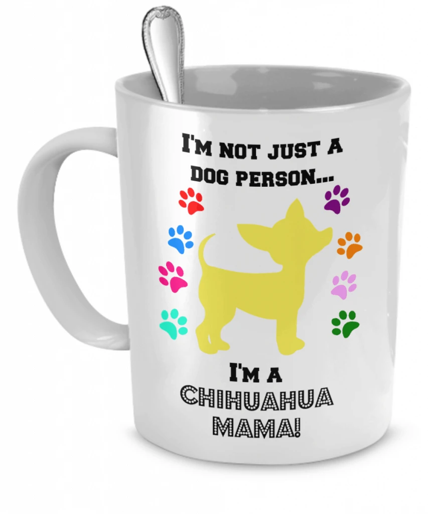 Mug says "I'm not just a dog person...I'm a Chihuahua Mama!"