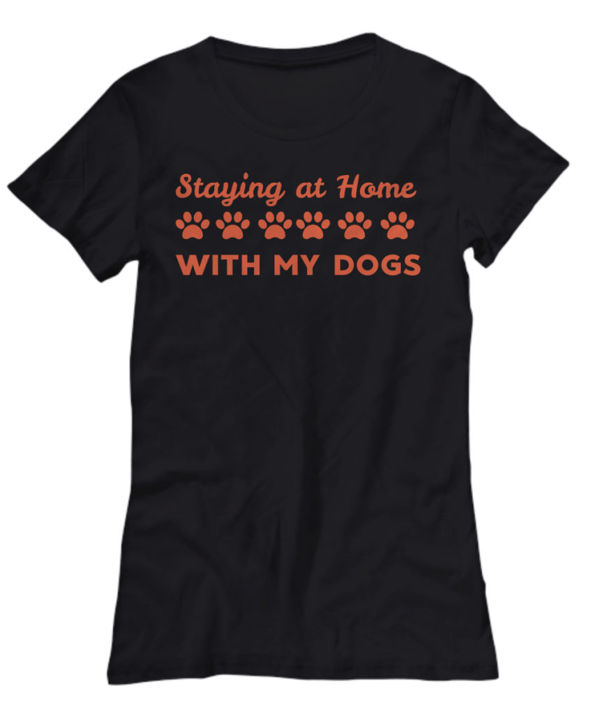 Tshirt says Staying at home with my dogs and has some pawprints on it