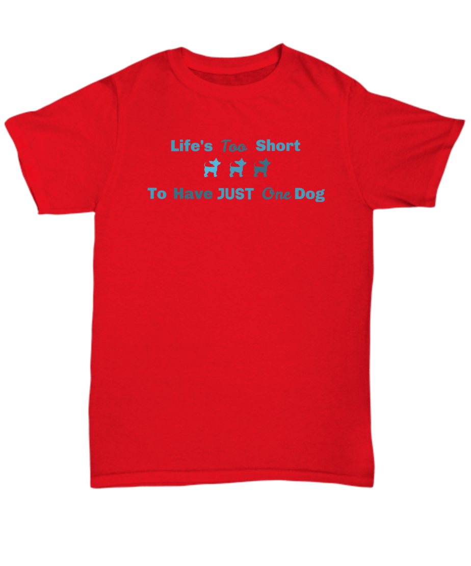 Life's Too Short to Have One Dog Shirt