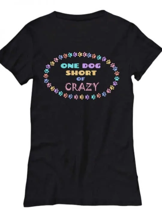 shirt says One Dog Short of Crazy