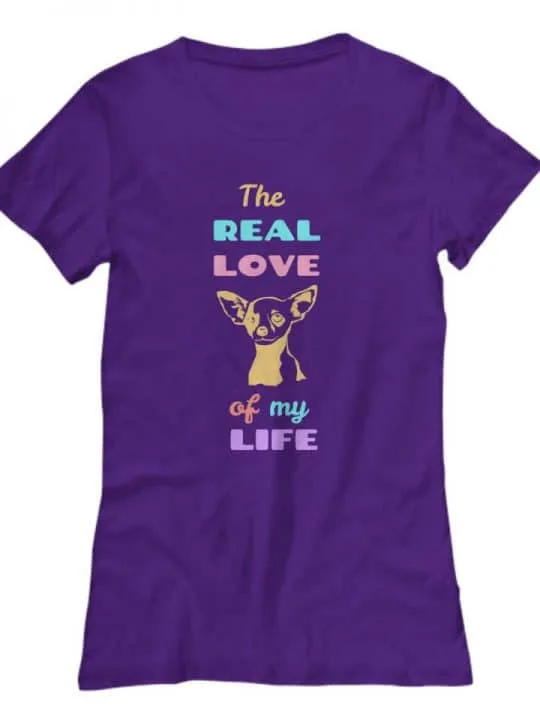Shirt has illustration of a chihuahua and says The Real Love of My Life