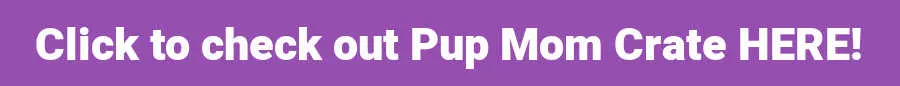 purple line says Click to check out Pup Mom Crate HERE!