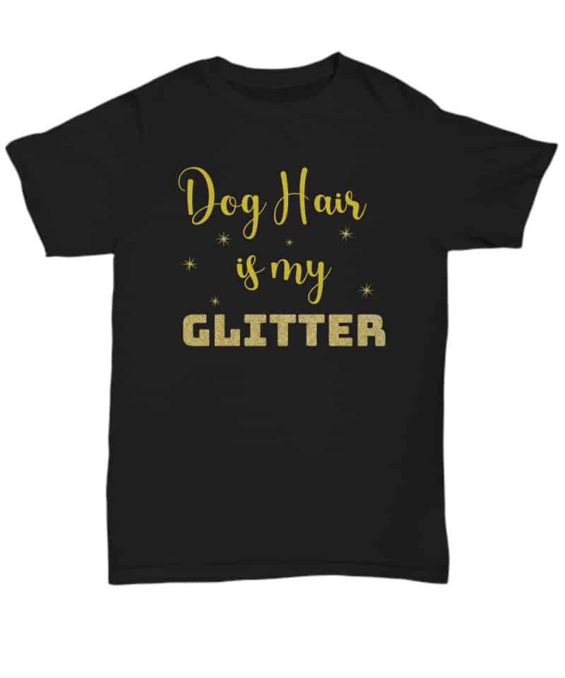tshirt says Dog Hair is my glitter