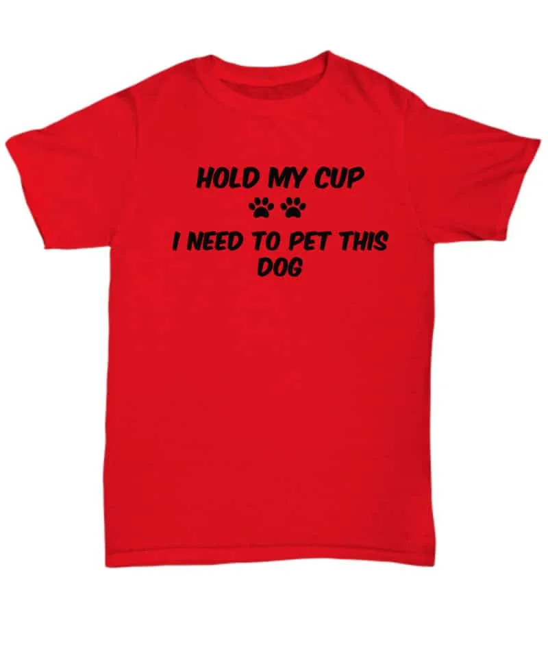 shirt says Hold My Cup. I need to to pet these dogs