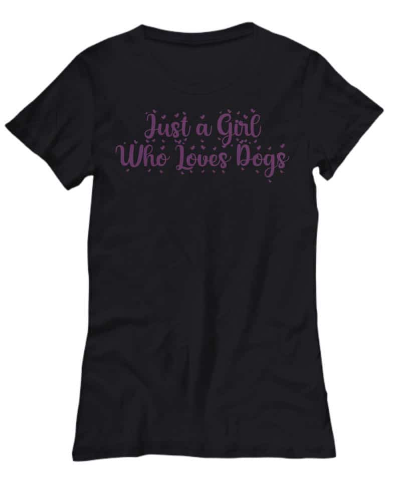 black shirt says Just a Girl Who Loves Dogs