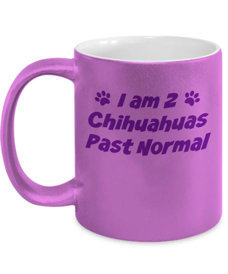 Pink metallic mug says I am 2 Chihuahuas Past Normal
